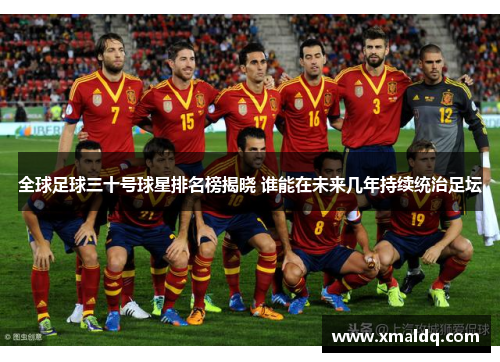 全球足球三十号球星排名榜揭晓 谁能在未来几年持续统治足坛