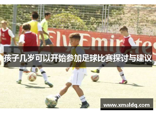 孩子几岁可以开始参加足球比赛探讨与建议
